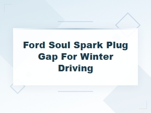 Ford Spark Plug Gap for Winter Driving
