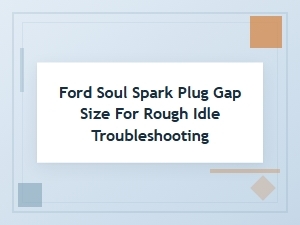 Ford Soul Spark Plug Gap and Rough Idle Troubleshooting